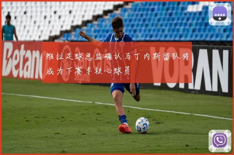 维拉足球总监确认马丁内斯留队将成为下赛季核心球员